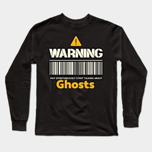 Warning may spontaneously start talking about ghosts Long Sleeve T-Shirt